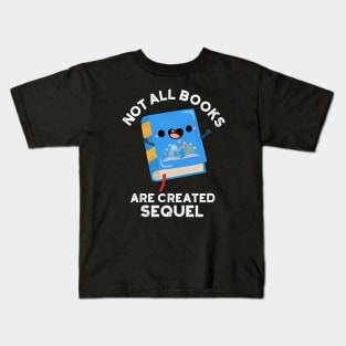 Not All Books Are Created Sequel Funny Reading Pun Kids T-Shirt